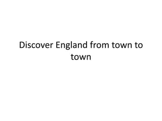 Discover England from town to
town
 