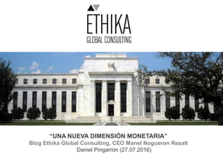“UNA NUEVA DIMENSIÓN MONETARIA”
Blog Ethika Global Consulting, CEO Manel Nogueron Resalt
Daniel Pingarrón (27.07.2016)
 