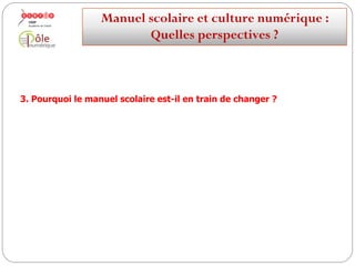 3. Pourquoi le manuel scolaire est-il en train de changer ?
Manuelscolaireetculture numérique:
Quellesperspectives ?
 