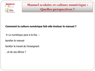 4. Comment la culture numérique fait-elle évoluer le manuel ?
Manuelscolaireetculture numérique:
Quellesperspectives ?
 