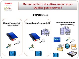Les fonctionnalités des
manuels numériques
LES FONCTIONS AVANCEES
interactivité multimédia, animations
stockage
accès aux granules documentaires
intégration de ressources
intégration de liens
comparateur de documents spot / cache
exercices - évaluations
Manuelscolaireetculture numérique:
Quellesperspectives ?
 