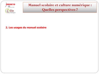 2. Les utilisations du manuel scolaire
Manuelscolaireetculture numérique:
Quellesperspectives ?
 