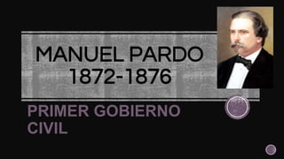 MANUEL PARDO
1872-1876
PRIMER GOBIERNO
CIVIL
 