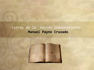 Letras de la nación independiente:
Manuel Payno Cruzado
 