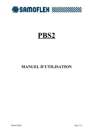 PBS2



          MANUEL D’UTILISATION




Manuel PBS2                      Page 1/12
 