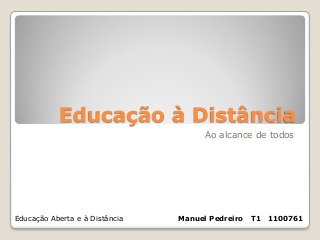 Educação à Distância 
Ao alcance de todos 
Educação Aberta e à Distância Manuel Pedreiro T1 1100761 
 