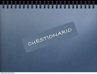 CUESTIONARIO
martes 30 de abril de 2013
 