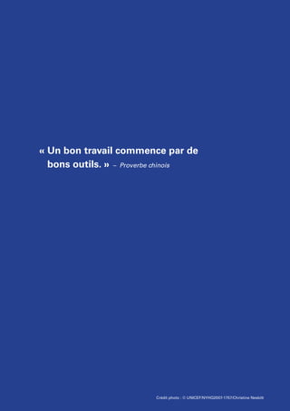 Crédit photo : © UNICEF/NYHQ2007-1757/Christine Nesbitt
« Un bon travail commence par de
bons outils. » – Proverbe chinois
 