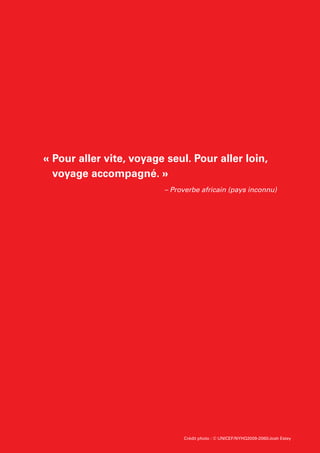 Crédit photo : © UNICEF/NYHQ2009-2060/Josh Estey
« Pour aller vite, voyage seul. Pour aller loin,
voyage accompagné. »
– Proverbe africain (pays inconnu)
 
