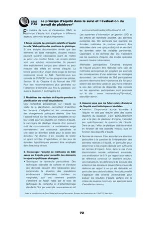 72
En matière de suivi et d’évaluation (SE), le
principe d’équité doit s’appliquer à différents
aspects, dont voici les plus importants :
1.Tenez compte des éléments relatifs à l’équité
lors de l’élaboration des positions du plaidoyer.
Si une analyse documentaire révèle que des
éléments de base manquent, d’autres travaux
peuvent s’avérer nécessaires avant de mettre
au point une position ﬁable. Les projets pilotes
sont une solution recommandée. Ils peuvent
être explicitement conçus pour obtenir ou pour
mesurer des effets en termes d’équité. La
bonne gestion d’un projet pilote exige de bonnes
ressources issues du SE. Reportez-vous aux
conseils de l’UNICEF sur les programmes pilotes,
Section 18 du Chapitre 6 du Manuel des PPP.
Pour des recommandations plus générales sur
l’obtention d’éléments aux ﬁns du plaidoyer, voir
aussi la Question 1 du Chapitre 3.2.
2. Modélisez les résultats de l’équité pendant la
planiﬁcation du travail de plaidoyer.
Des recherches prospectives sur l’équité au
stade de la planiﬁcation permettent d’identiﬁer
les facteurs d’inégalité et les conséquences
des changements politiques désirés. Une fois
l’accord trouvé sur les résultats probables et sur
leur utilité pour les objectifs en matière d’équité,
la campagne de plaidoyer dispose d’un puissant
outil de communication. La modélisation exige
normalement une assistance spécialisée et
une base de données solide pour la saisie des
données. Par chance, il est possible de tester
un grand nombre d’hypothèses, et des jeux de
données hypothétiques peuvent être employés
dans beaucoup de cas.
3. Encouragez l’emploi de méthodes de SE
axées sur l’équité pour recueillir des éléments
lorsque les politiques changent.
Techniques de recherche particulières. Des
techniques spéciales de collecte et d’analyse
des données peuvent être nécessaires pour
comprendre la situation des populations
extrêmement défavorisées, cachées ou
marginales, qu’il est rarement possible
d’atteindre de façon ﬁable par le biais de
techniques de recherche et d’échantillonnage
standards. Voir par exemple :www.essex.ac.uk/
summerschool/media/ pdf/outlines/1q.pdf.
Les systèmes d’information de gestion (SIG) et
les efforts de recherche discrète. Les données
existantes des SIG sectoriels (par exemple les
données médicales de routine) peuvent être
réétudiées dans une optique d’équité en ventilant
les données selon les variables pertinentes.
Cependant, si les données des SIG n’abordent
pas les questions d’équité, des études spéciales
peuvent s’avérer nécessaires.
Méthodes participatives. Certaines analyses
de l’équité peuvent être réalisées sans user de
méthodes participatives (en projetant par exemple
les conséquences d’une extension de stratégies
éprouvées). Les méthodes de SE participatives
peuvent néanmoins être importantes à la fois pour
obtenir des données valides et pour faire entendre
la voix des victimes de disparités. Des conseils
sur les approches participatives sont proposés
sur le site : www. mymande.org/?q=virtual_
searchx=admin.
4. Assurez-vous que les futurs plans d’analyse
de l’équité sont holistiques et réalistes.
Intention. L’importance accrue accordée à
l’équité ne doit pas réduire celle des autres
objectifs du plaidoyer. C’est particulièrement
vrai si le plan de plaidoyer d’origine n’abordait
pas spéciﬁquement la question de l’équité.
Dans ce cas, l’effort de plaidoyer doit être évalué
en fonction de ses objectifs initiaux, puis en
fonction des objectifs d’équité.
Normes de mesure. Il faut accorder une attention
particulière à la question de l’interprétation des
données relatives à l’équité, en particulier pour
déterminer si les progrès réalisés sont sufﬁsants
(en termes d’impact). Ainsi, dans le cas d’une
discrimination sociale solidement enracinée,
une amélioration de 5 % par rapport aux valeurs
de référence constitue un excellent résultat.
Les évaluateurs, les défenseurs de la cause des
enfants et les donateurs doivent faire preuve de
réalisme par rapport à ce qui est réalisable, en
particulier dans de brefs délais. Il est déconseillé
d’appliquer des critères universalistes pour
évaluer les résultats (l’équité parfaite est le
critère de réussite minimum, par exemple) sans
d’excellentes raisons.
Le principe d’équité dans le suivi et l’évaluation du
travail de plaidoyer*
GROS
PLAN
* Avec la contribution de Sam Bickel et Kseniya Temnenko, Bureau de l’évaluation de l’UNICEF, New York.
 