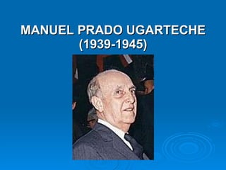 MANUEL PRADO UGARTECHE (1939-1945) 