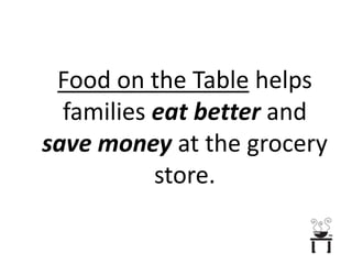 Food on the Table helps families eat better and save money at the grocery store.