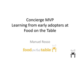 Concierge MVPLearning from early adopters at Food on the Table Manuel Rosso 