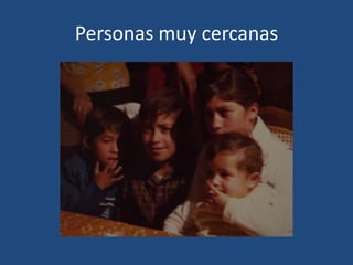 Personas muy cercanas

 