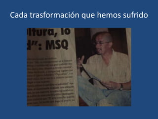 Cada trasformación que hemos sufrido

 