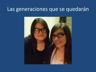Las generaciones que se quedarán

 