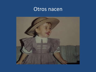Otros nacen

 