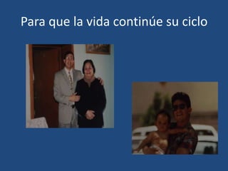 Para que la vida continúe su ciclo

 