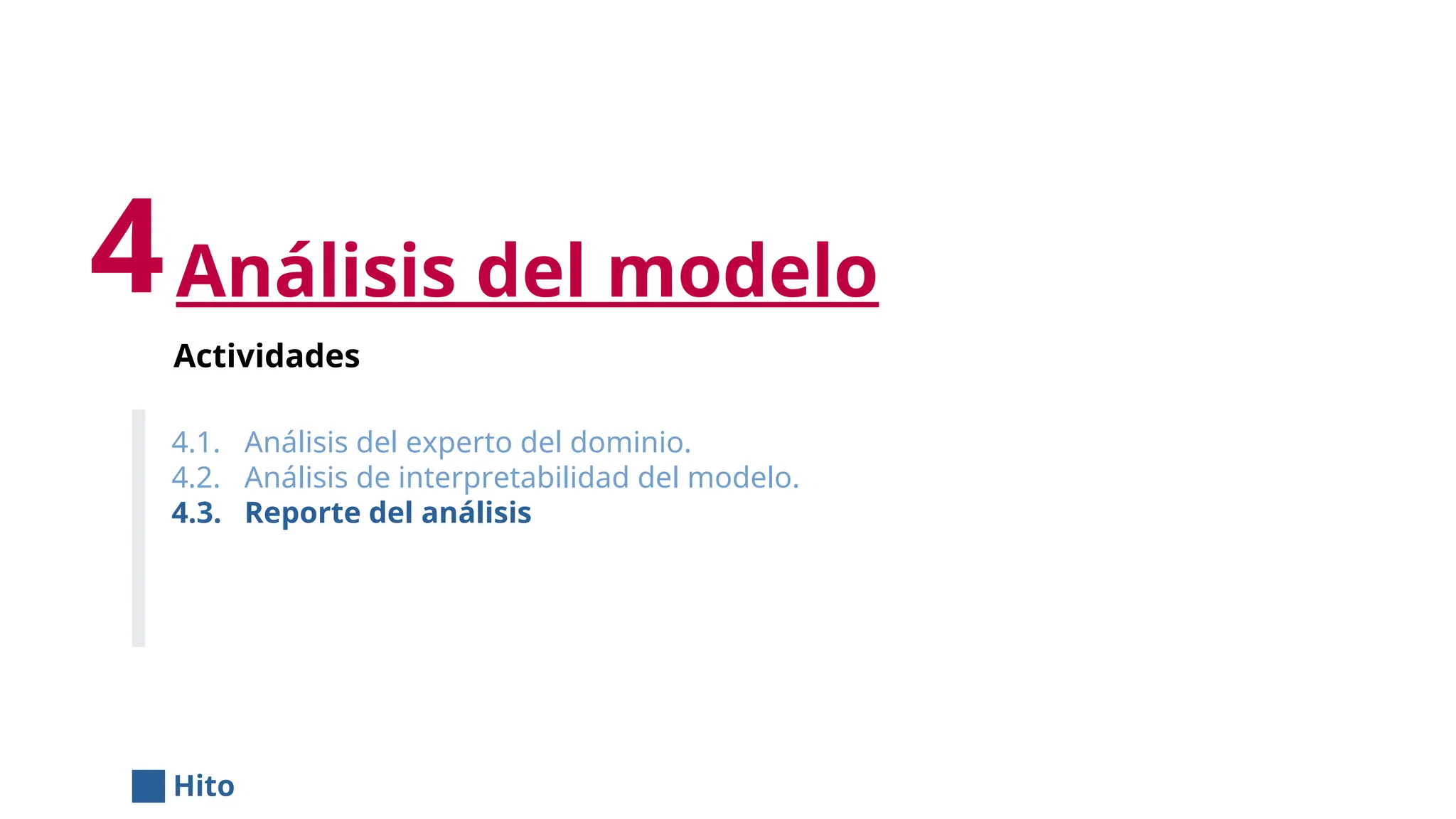 Análisis del modelo
Actividades
4.1. Análisis del experto del dominio.
4.2. Análisis de interpretabilidad del modelo.
4.3. Reporte del análisis
4
Hito
 