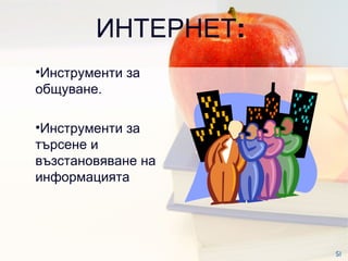 ИНТЕРНЕТ :  SI Инструменти за общуване . Инструменти за търсене и възстановяване на информацията 