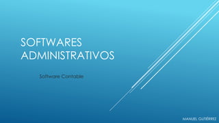 SOFTWARES
ADMINISTRATIVOS
Software Contable
MANUEL GUTIÉRREZ
 