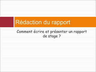 Comment écrire et présenter un rapport
de stage ?
Rédaction du rapport
 