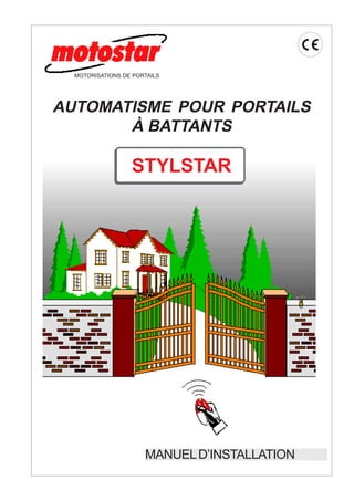MOTORISATIONS DE PORTAILS




AUTOMATISME POUR PORTAILS
       À BATTANTS

                  STYLSTAR




                      MANUEL D’INSTALLATION
 