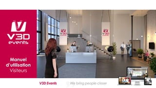 Manuel
d’utilisation
Visiteurs
V3D Events We bring people closer
 