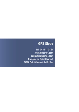 GPS Globe
Tel: 04 34 17 01 64
www.globe4x4.com
contact@globe4x4.com
Domaine de Saint-Clément
34980 Saint-Clément de Rivière
 