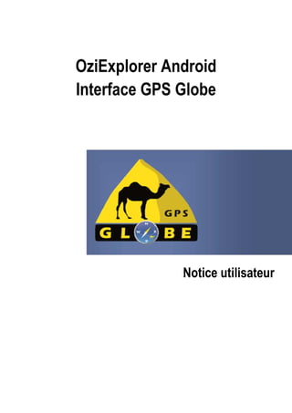 OziExplorer Android
Interface GPS Globe
Notice utilisateur
 