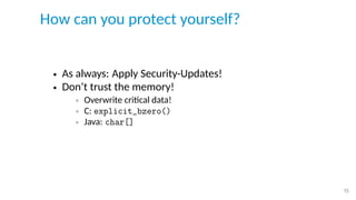 How can you protect yourself?
• As always: Apply Security-Updates!
• Don’t trust the memory!
◦ Overwrite critical data!
◦ ...