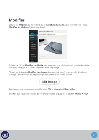 70
La Barre D’Outils De Modification D’Un Média
Recadrer Ou Modifier L’Echelle D’Une Image
Recadrer
Tourner dans le sens inverse des aiguilles d’une montre
Tourner dans le sens des aiguilles d’une montre
Inversion verticale
Inversion horizontale
Annuler
Rétablir
Les outils de rotation et de recadrage d’images sont désormais rapidement accessibles
lorsque vous corrigez vos articles. Changer l’échelle des images devient également plus
simple puisque vous pouvez le faire directement dans l’éditeur.
 