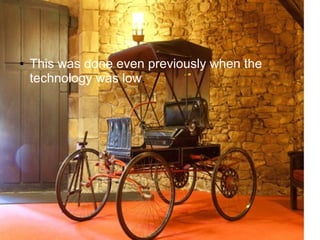 ● This was done even previously when the
technology was low.
 