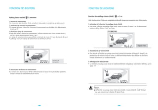 FONCTION DES BOUTONS                                                                                        FONCTION DES BOUTONS

                                                                                                            Fonction Verrouillage clavier (Hold)                    2 sec
Parking Timer ON/OFF               2 pressions
                                                                                                            Cette fonction permet d'éviter une manipulation accidentelle lorsque vous transportez votre télécommande.
1. Minuteur de stationnement
  Le minuteur ne peut être utilisé afin de connaître le temps passé à la conduite ou au stationnement.
                                                                                                            1. Activation de la fonction Verrouillage clavier (Hold)
2. Initialisation du minuteur de stationnement                                                                 Pour activer la fonction verrouillage clavier (Hold), pressez le bouton IV durant 2 sec. la télécommande
  En pressant le bouton IV deux fois, le minuteur de stationnement sera réinitialisé et la télécommande
                                                                                                               émettra un BIP et affichera "Hold" sur l'écran.
  émettra un BIP.
3. Affichage du temps de stationnement                                                                                                              ~ BIP 1 fois
  Après avoir activé le minuteur de stationnement, l'afficheur alternera entre l'heure actuelle (durant 1
  sec.) et le temps de stationnement (durant 2 sec.)
  Le temps de stationnement sera aussi affiché en décimale de minute 0~9 (une décimale de 60 sec.)
  L'affichage maximum de temps de stationnement est de 99 heures 59 min.



                                                                                                                                                                                                      Clignote 5 fois
                               ~ 2 BIPS, 4 Fois

                                                                                                            2. Annulation de la fonction Hold
                                                                                                              Pour annuler la fonction verrouillage clavier (Hold), pressez de nouveau le bouton IV durant 2 sec.
                                                                                                              pendant que la fonction Hold est active. La télécommande émettra deux BIPS et les fonctions
                                                                                                              initiales reviendront sur la télécommande.
                                                                               2min et 30 sec
                                                                               sont passées.                3. Affichage de la fonction Hold
                                                                                                               La fonction verrouillage clavier (Hold) est traditionnellement indiquée sur la droite de l'afficheur par la
                                                                                                               lettre "H"

4. Désactivation du Minuteur de stationnement
  Le minuteur sera désactivé par un BIP de la télécommande si le bouton IV est préssé 2 fois rapidement,
  lorsque le minuteur de stationnement est en marche.




                                                                                                                      Note
                                                                                                                         La fonction verrouillage clavier (Hold) sera annulée si vous activez le mode Panique
                                                                                                                         par une pression sur le bouton IV durant 4 sec.




                                                    38                                                                                                             39
 