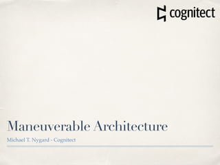 Maneuverable Architecture
Michael T. Nygard - Cognitect
 