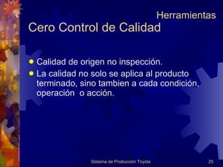 Cero Control de Calidad Calidad de origen no inspección. La calidad no solo se aplica al producto terminado, sino tambien a cada condición, operación  o acción. Herramientas 