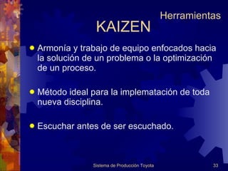 Armonía y trabajo de equipo enfocados hacia la solución de un problema o la optimización de un proceso. Método ideal para la implematación de toda nueva disciplina. Escuchar antes de ser escuchado. KAIZEN Herramientas 