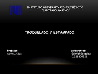 INSTITUTO UNIVERSITARIO POLITÉCNICO
                            “SANTIAGO MARIÑO”




Profesor:                                     Integrantes:
Alcides J. Cádiz                              Gabriel González
                                              C.I:19800329
 