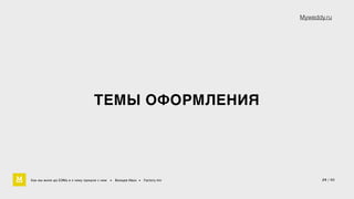ТЕМЫ ОФОРМЛЕНИЯ 
Myweddy.ru 
Как мы жили до БЭМа и к чему пришли с ним • Воищев Иван • Factory.mn 24 / 60 
 