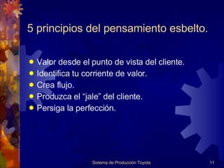 5 principios del pensamiento esbelto. Valor desde el punto de vista del cliente. Identifica tu corriente de valor. Crea flujo. Produzca el “jale” del cliente. Persiga la perfección. Sistema de Producción Toyota 