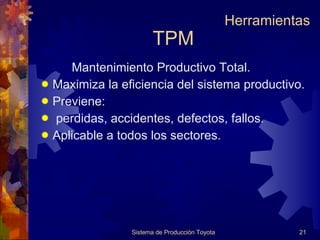 TPM Mantenimiento Productivo Total. Maximiza la eficiencia del sistema productivo. Previene: perdidas, accidentes, defectos, fallos. Aplicable a todos los sectores. Sistema de Producción Toyota Herramientas 