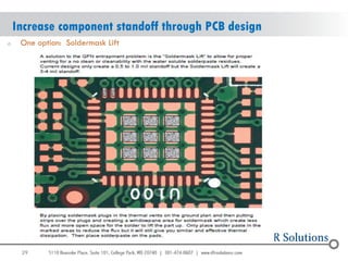 Increase component standoff through PCB design
o    One option: Soldermask Lift




     29
 