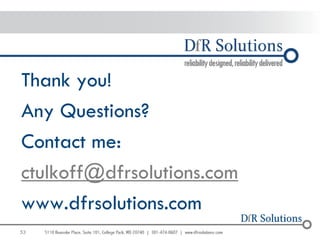 Thank you!
Any Questions?
Contact me:
ctulkoff@dfrsolutions.com
www.dfrsolutions.com
53
 