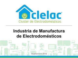 Industria de Manufactura
de Electrodomésticos
Septiembre 2016
 
