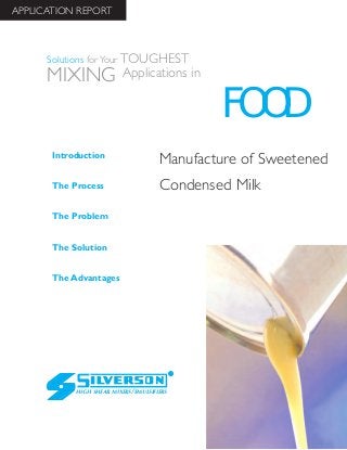 Manufacture of Sweetened
Condensed Milk
The Advantages
Introduction
The Process
The Problem
The Solution
HIGH SHEAR MIXERS/EMULSIFIERS
FOOD
Solutions for Your TOUGHEST
MIXING Applications in
APPLICATION REPORT
 