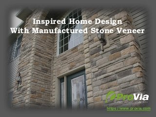 https://www.provia.com
Inspired Home Design
With Manufactured Stone Veneer
 