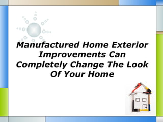 Manufactured Home Exterior
    Improvements Can
Completely Change The Look
      Of Your Home
 
