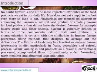 www.entrepreneurindia.co
Introduction
No doubt flavour is one of the most important attributes of the food
products we eat...