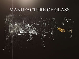MANUFACTURE OF GLASS
 