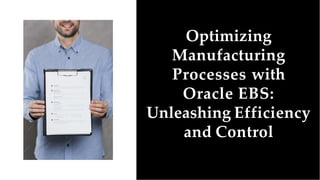 Optimizing
Manufacturing
Processes with
Oracle EBS:
Unleashing Efficiency
and Control
 